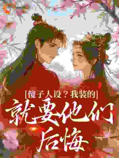 傻子人设?我装的,就要他们后悔小说免费版阅读抖音热文