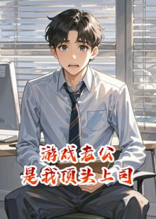 游戏老公是我顶头上司免费小说作者懒仔呀全文阅读-英驰看书网