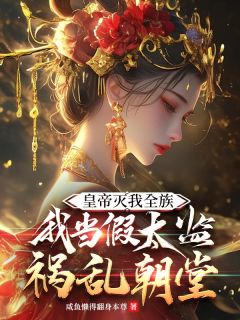 好书推荐皇帝灭我全族我当假太监祸乱朝堂邵凡陈茹云全文在线阅读