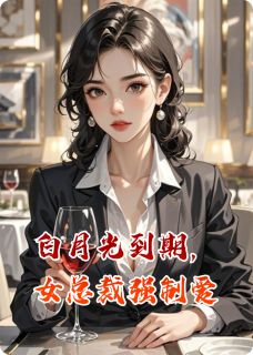 白月光到期,女总裁强制爱在哪免费看,岑景川顾书瑶叶予安小说章节目录阅读