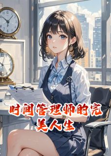 爆款小说由作者圣米格尔岛的牛胖子所创作的时间管理师的完美人生在线阅读