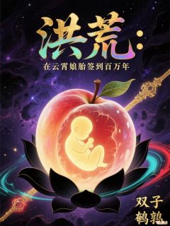 洪荒:在云霄娘胎签到百万年免费阅读全文,主角云霄凌云金仙小说完整版