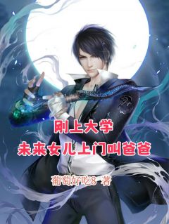 熬夜也要看完的刚上大学,未来女儿上门叫爸爸小说推荐