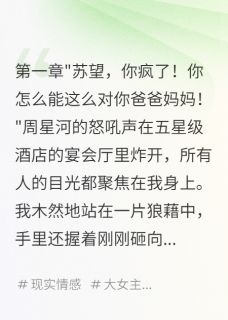 周星河苏望叶茜全本小说 他用我的伤疤做头条全文免费在线阅读