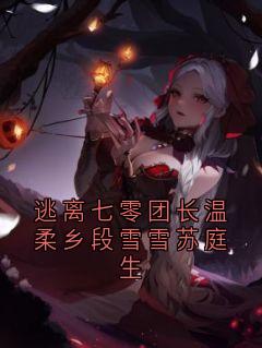 全本资源在线阅读逃离七零团长温柔乡段雪雪苏庭生亿霜苏庭生