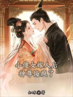 精选好书小傻女嫁人后,神尊悔疯了无删减版全文在线-英驰看书网