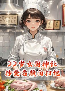22岁女厨神让抄袭者颜面扫地章节全目录 程小雅江浩全文免费阅读