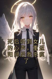 顾延生顾竹欣小说死后听到女儿的心声，重返阳间后我杀疯了全文阅读