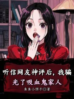 柳博文瑶瑶全章节阅读-听信网友神评后,我骗光了吸血鬼家人全文分享阅读