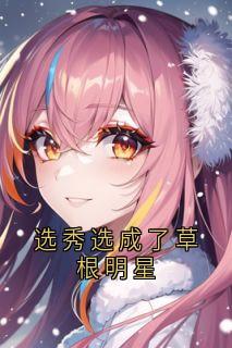 【抖音】选秀选成了草根明星全文阅读-英驰看书网