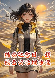 老书虫书荒推荐结婚纪念日，我被老公活埋沙漠txt小说阅读
