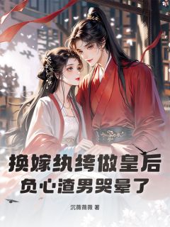 换嫁纨绔做皇后,负心渣男哭晕了(全本)谢若棠沈临璟顾知舟完整章节列表免费阅读