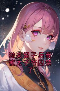 抛夫留子后我被太子爷囚禁了(全本)闻景祝小溪完整章节列表免费阅读