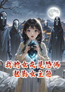 施瑾林斌完整版我的女友是恐怖电影女主角全文最新阅读