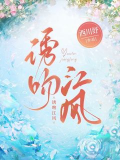 诱吻江风风芷傅言小说_诱吻江风完结版阅读