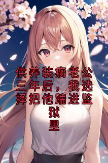供养装瘸老公三年后，我选择把他踹进监狱里完整版-苏芮顾烨在线全文阅读