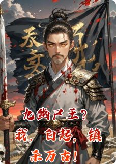 精选好书九幽尸王？我，白起，镇杀万古！无删减版全文在线