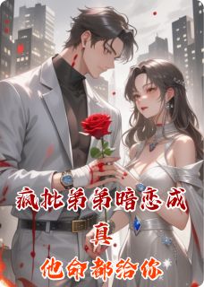 疯批弟弟暗恋成真他命都给你小说免费版阅读抖音热文