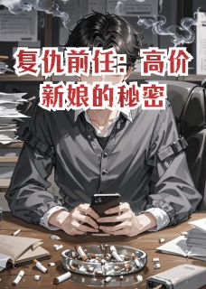 全章节小说复仇前任:高价新娘的秘密逆玄变最新阅读-英驰看书网