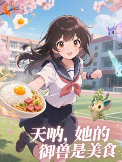 爱吃狸猫的鱼最新小说天啦,她的御兽是美食宁灿苏梅在线试读