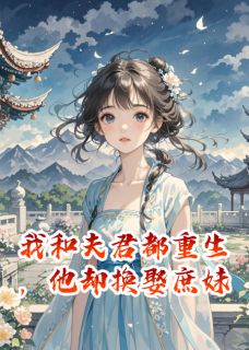 强烈推荐我和夫君都重生，他却换娶庶妹林砚庶妹袁湛在线阅读