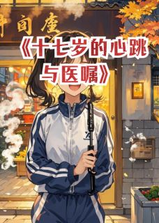 精品小说十七岁的心跳与医嘱全文目录畅读-英驰看书网