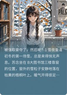 全本资源在线阅读被强取豪夺了,然后呢?苏念顾深