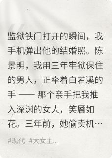 三年牢狱,出狱竟见他迎娶绿茶陈景明白若溪全章节完结版在线阅读