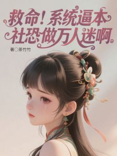 救命！系统逼本社恐做万人迷啊免费小说作者茶竹竹全文阅读-英驰看书网