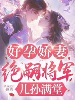 好孕娇妻，绝嗣将军儿孙满堂全集小说_江鲤陈青青完结版阅读-英驰看书网