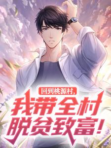 书荒必备回到桃源村,我带全村脱贫致富!全文章节阅读