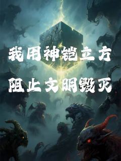 我用神铠立方阻止文明毁灭章节全目录 阿彭格勒修勒修斯全文免费阅读