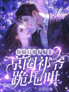 姜妤祁煜洲娇娇只用勾勾手，京圈祁爷跪地哄全章节免费阅读-英驰看书网