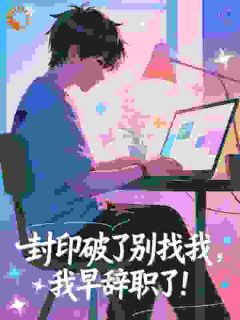 热门推荐封印破了别找我,我早辞职了!by苍云摆渡小说正版在线