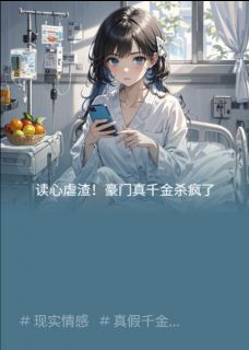 良心推荐读心虐渣!豪门真千金杀疯了小说试读