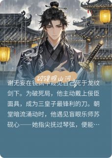 碎镜照山河全文目录-谢无妄萧彻苏砚心小说无弹窗阅读-英驰看书网