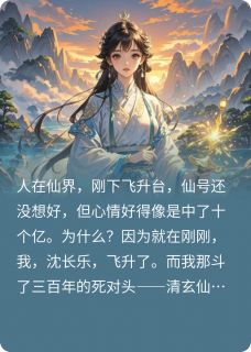 飞升后,死对头仙君成了我的剑灵【全章节】清玄云熙君沈长乐完结版免费阅读-英驰看书网