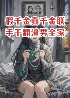 假千金真千金联手干翻渣男全家(新书)大结局在线阅读