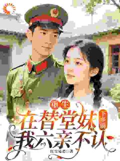 精选好书重生在替堂妹下乡前:我六亲不认无删减版全文在线-英驰看书网