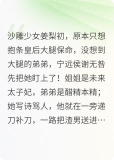 主角姜梨初谢无咎谢鸣鸾小说完整版最新章节-姐姐弟弟太爱我了怎么办免费阅读全文