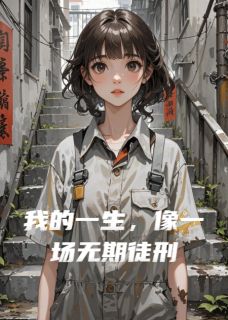 李舒顾言小说哪里可以看 小说我的一生，像一场无期徒刑全文免费阅读