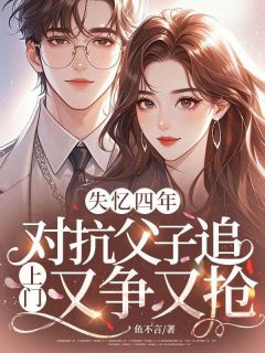 精选好书失忆四年,对抗父子追上门又争又抢无删减版全文在线-英驰看书网