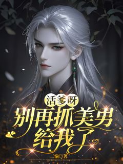 老书虫书荒推荐活爹呀,别再抓美男给我了txt小说阅读-英驰看书网