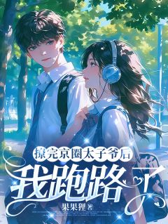 抖音撩完京圈太子爷后，我跑路了by果果狸在线阅读