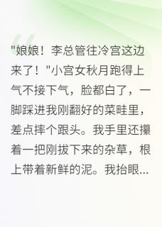 [抖音]小说秋月宇文昊李德全贵妃今天又在冷宫种菜-英驰看书网