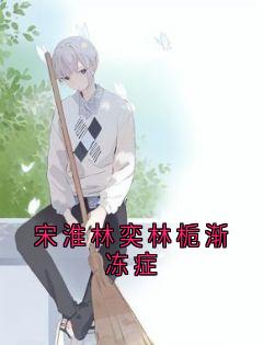 宋淮林奕林栀渐冻症精彩章节-宋淮林奕林栀渐冻症免费阅读全文