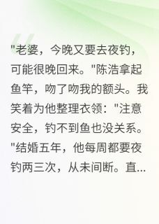 主角陈浩苏晚晴李明小说爆款老公夜钓群里藏着千万秘密完整版小说-英驰看书网