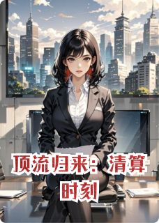 顶流归来:清算时刻小说免费阅读 苏晚顾言琛柳玉茹大结局完整版