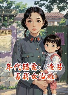 年代错爱:渣男害我女儿瘫(琮芮小说)小说最新章节