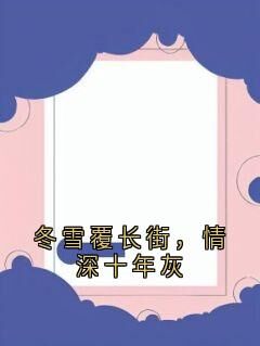 江知越苏望舒全集小说_冬雪覆长街，情深十年灰完结版阅读